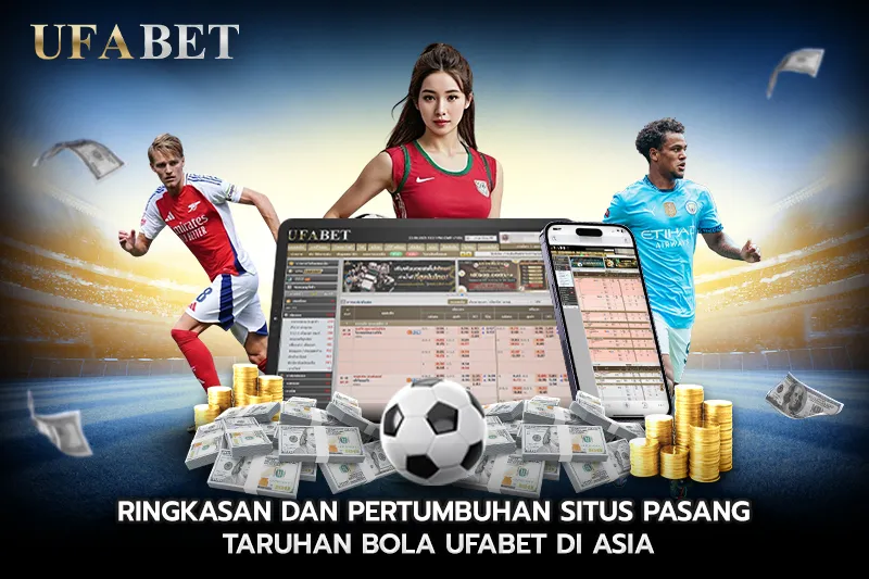 Ringkasan dan Pertumbuhan Situs Pasang Taruhan Bola UFABET di Asia